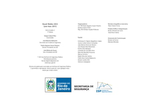 Dossiê Mulher 2012                                Organizadores                          Revisão ortográfica e executiva
                      (ano-base 2011)                                  Cel. PM Paulo Augusto Souza Teixeira   Thaís Chaves Ferraz
                                                                       Andréia Soares Pinto
                                                                                                              Projeto Gráfico e Diagramação
                          Série Estudos 2                              Maj. PM Orlinda Claudia R Moraes
                                                                                                              Bruno Simonin da Costa
                             7ª Edição                                                                        Tainã Rossi Valoni

                        Sérgio Cabral Filho
                           Governador                                  Equipe
                                                                                                              Assessoria de Comunicação
                     José Mariano Beltrame                                                                    Renata Sá Fortes
                                                                       Emmanuel A. Rapizo Magalhães Caldas
                Secretário de Estado de Segurança                                                             Mariana Miranda
                                                                       Jessica Celina Farnezi Fernandes
                  Paulo Augusto Souza Teixeira                         João Batista Porto de Oliveira
                    Diretor-Presidente do ISP                          José Renato Biral Belarmino
                                                                       Karina Silva Marques
                       José Motta de Souza                             Leonardo de Carvalho Silva
                      Vice-Presidente do ISP                           Marcello Montillo Provenza
                                                                       Marcus Ferreira
                                                                       Nubia Silva dos Santos
             © 2012 by Instituto de Segurança Pública
                                                                       Pedro Assis Senna Madureira
                       Distribuição gratuita
                                                                       Renato Coelho Dirk
                   Versão digital disponível em
                                                                       Vanessa Campagnac
                         www.isp.rj.gov.br

Direitos de publicação reservados ao Instituto de Segurança Pública.
  É permitida a reprodução, total ou parcial, e por qualquer meio,
                      desde que citada a fonte.
 