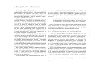 2- Dados especíﬁcos sobre a violência doméstica


    Até a edição de 2011, o Dossiê Mulher apresentou as análises       casos em que a relação entre a vítima e o acusado era de natureza afetiva ou de
complementares da violência doméstica e/ou familiar tendo como         parentesco. É importante destacar que essa agregação contempla uma visão ampla
base as estatísticas dos registros de lesão corporal e ameaça com      da violência doméstica e familiar contra a mulher, não se limitando apenas à pers-
base na aplicação dos subtítulos específicos desses tipos de crimes.   pectiva de gênero prevista para a aplicação da Lei Maria da Penha, conforme dispõe
Portanto, os dados expressavam o panorama da violência domésti-        seu artigo 5º:
ca a partir da aplicação desses subtítulos.
    Todavia, primeiramente, é importante enfatizar que a forma de                    Para os fins desta Lei, configura violência doméstica e familiar contra a mu-
confecção do Registro de Ocorrência (RO), desde que em confor-                       lher qualquer ação ou omissão baseada no gênero, que lhe cause morte, le-
midade com a legislação penal e processual brasileira em vigor,                      são, sofrimento físico, sexual ou psicológico e dano moral ou patrimonial.
é uma decisão administrativa da Polícia Civil. Portanto, eventuais
alterações no padrão dos registros não podem ser entendidas               Embora a abordagem da violência doméstica e/ou familiar realizada no Dossiê
como mudança no padrão de atendimento às vítimas de violência          Mulher 2012 em relação aos delitos ameaça e lesão corporal não seja comparável
doméstica e familiar realizado pelas delegacias, especializadas ou     às edições anteriores publicadas pelo ISP, é importante deixar claro que tal fato
não. Nesse sentido, os aumentos de 7,2% no total dos registros de      não reflete inconsistência de dados, apenas metodologias diferentes.
mulheres vítimas de lesão corporal dolosa e de 8,6% nos registros




                                                                                                                                                                                                 Anexos
de ameaça observados em 2011 sinalizam para uma ampliação da           2.1- A violência doméstica expressa pelos subtítulos especíﬁcos
procura pelo atendimento policial nesses casos.
    Entretanto, durante a elaboração da edição de 2012, referente          A partir do ano de 2005, a Polícia Civil do Estado do Rio de Janeiro criou subtí-




                                                                                                                                                                                                PÁGINA 49
aos dados do ano anterior, verificou-se que a partir de outubro de     tulos para os registros de lesão corporal dolosa, destacando os casos de agressões
2011 os subtítulos específicos de violência doméstica deixaram de      físicas em que os acusados possuíam laços de parentesco e/ou afetivos com a
ser empregados pela PCERJ nos registros de lesão corporal dolosa.      vítima. Os episódios nos quais os envolvidos (vítima e acusado) mantinham ou
Essa mudança no padrão dos registros dificultou a continuidade         mantiveram relações de convivência também passaram a ser explicitados 4. Esse
da metodologia até então empregada para o cômputo das vítimas          detalhamento fez com que o título “Lesão Corporal Dolosa” passasse a ter a es-
de lesão corporal proveniente de violência doméstica, que servia       pecificação “Lesão Corporal Dolosa Proveniente de Violência Doméstica ou Fami-
de base para as análises complementares sobre o tema. Conforme         liar”. Já em relação aos crimes de ameaça, o detalhamento para os casos de violên-
será possível verificar adiante, a mudança ocorrida não impossibili-   cia doméstica foi criado em 2007, podendo, então, ser registrados como “Ameaça”
tou as análises dos crimes dessa natureza.                             ou “Ameaça - Lei nº 11.340”.
    Ante o exposto, no Dossiê Mulher 2012 as análises complemen-           Sobre os registros de lesão corporal é importante destacar que apesar de agrega-
tares da violência doméstica e/ou familiar (lesão corporal dolosa e    dos de forma totalizante como “Lesão Corporal Dolosa”, ou mesmo “Lesão Corporal
ameaça) passaram a ser feitas a partir dos dados da relação entre      Dolosa Proveniente de Violência Doméstica e Familiar”, existem diferentes subtítu-
a vítima e o acusado, tendo em vista que esta, além de disponível      los (ou detalhamentos) que poderiam ser empregados na confecção dos registros,
no banco de dados da Polícia Civil, é a principal informação para      segundo a gravidade da lesão, o meio ou mesmo o instrumento utilizado no crime.
identificar esse tipo de violência.                                    Portanto, o emprego de determinado subtítulo pela Autoridade de Polícia Judiciária
    Foram considerados como violência doméstica e/ou familiar os
                                                                       4
                                                                         Cumpre ressaltar que a iniciativa da PCERJ em adaptar os títulos de lesão corporal, destacando as especificidades
                                                                       das situações de violência doméstica e familiar, foi anterior à Lei nº 11.340, que entrou em vigor somente a partir de
                                                                       agosto de 2006.
 