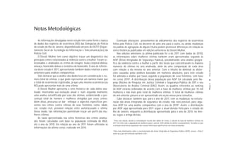Notas Metodológicas

    As informações divulgadas neste estudo têm como fonte o banco           Eventuais alterações provenientes de aditamentos dos registros de ocorrência
de dados dos registros de ocorrência (RO) das Delegacias de Polícia     feitos pela Polícia Civil, no decorrer de uma ano para o outro, ou ainda, mudanças
do estado do Rio de Janeiro, disponibilizado através do DGTIT (Depar-   no padrão de agregação de alguns títulos podem promover diferenças em relação às
tamento Geral de Tecnologia da Informação e Telecomunicações) da        séries históricas publicadas em edições anteriores do Dossiê Mulher.
Polícia Civil.                                                              Nas edições anteriores (a última publicada foi a de 2011 com dados de 2010),
    O Dossiê Mulher tem como objetivo traçar um diagnóstico dos         as informações sobre mulheres vítimas também eram apresentadas segundo as
principais crimes relacionados à violência contra a mulher. Foram se-   AISP (Áreas Integradas de Segurança Pública), possibilitando uma análise geográ-




                                                                                                                                                                                            Notas Metodológicas
lecionados e analisados os crimes de estupro, lesão corporal dolosa,    fica da violência contra a mulher a partir dos locais que concentravam os maiores
ameaça, homicídio doloso e tentativa de homicídio. O ano de referên-    números de vítimas no ano analisado, além de uma comparação de cada área
cia deste estudo é 2011, apresentando também dados relativos a anos     com relação a ela mesma no ano anterior. Com o intuito de diminuir as distor-
anteriores para análises comparativas.                                  ções causadas pelas análises baseadas em números absolutos, para este estudo
    Vale destacar que a análise dos dados leva em consideração o nú-    foi adotada a análise por taxas segundo a população do sexo feminino, com base
mero total de vítimas, o que pode representar um número maior que       no censo 20101. A distribuição dessa população por AISP foi calculada pelo Nu-
o total de ocorrências registradas, já que uma mesma ocorrência (ou     pesp (Núcleo de Pesquisa em Justiça Criminal e Segurança Pública do ISP) e seu




                                                                                                                                                                                           PÁGINA 5
RO) pode apresentar mais de uma vítima.                                 Observatório de Análise Criminal (OAC). Assim, os quadros referentes ao ranking
    O Dossiê Mulher apresenta a série histórica de cada delito ana-     de AISP estarão ordenados de acordo com a taxa de mulheres vítimas por 10 mil
lisado, mostrando sua evolução anual e, num segundo momento,            mulheres e não mais pelo total de mulheres vítimas. O total de mulheres vítimas
uma análise estratificada por sexo das vítimas, evidenciando o per-     do ano anterior passará a ser apresentado em seção anexa para consultas.
centual total de homens e mulheres atingidos por esses crimes.              Cabe destacar também que, para o ano de 2011, com as mudanças na estrutu-
Além disso, procurou-se dar enfoque a aspectos específicos pre-         ração das áreas integradas de segurança do estado, não será possível, para algu-
sentes nos crimes contra vítimas do sexo feminino, como: idade,         mas AISP, ter uma análise comparativa com o ano de 20102. Assim, a distribuição
cor, estado civil, provável relação entre autor/acusado e vítima.       por AISP aqui apresentada para 2011 segue a atual divisão feita para o estado do
Desse modo, tais informações permitiram traçar um perfil das mu-        Rio de Janeiro, enquanto a distribuição apresentada para o ano de 2010, no Ane-
lheres vítimas.                                                         xo, segue a antiga divisão.
    As taxas apresentadas nas séries históricas dos crimes analisa-
                                                                        1
dos foram calculadas com base na população estimada do IBGE,              Para esta edição, devido à consolidação recente dos dados do Censo, o cálculo da taxa de mulheres vítimas em
                                                                        2011 foi feito com a população de mulheres para o ano de 2010 obtida no último recenseamento. Acredita-se que
até o ano de 2010. Em relação ao ano de 2011 foram utilizadas as        a variação anual dessa população não causará diferenças significativas nas taxas produzidas.
informações do último censo, realizado em 2010.
                                                                        2
                                                                         Para mais informações sobre a reestruturação das Áreas Integradas de Segurança Pública (AISP), acesse: <http://
                                                                        www.isp.rj.gov.br/Conteudo.asp?ident=220>.
 