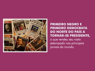 PRIMEIRO NEGRO E
PRIMEIRO DEMOCRATA
DO NORTE DO PAÍS A
TORNAR-SE PRESIDENTE,
o que rendeu seu rosto
estampado nos principais
jornais do mundo.
 