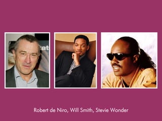 Robert de Niro, Will Smith, Stevie Wonder
 