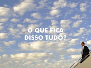 O QUE FICA
DISSO TUDO?
 