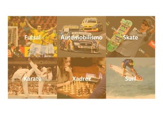Futsal 
Automobilismo 
Skate 
Karate 
Xadrez 
Surf 
 