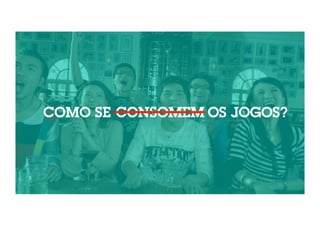 COMO SE CONSOMEM OS JOGOS? 
CONSUMIAM 
 