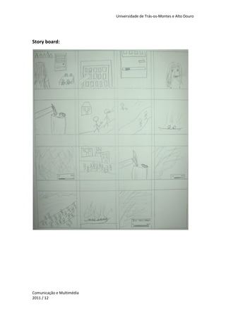 Universidade de Trás-os-Montes e Alto Douro




Story board:




Comunicação e Multimédia
2011 / 12
 