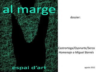 dossier:




Castrortega/Oyonarte/Serzo
Homenaje a Miguel Barnés



                   agosto 2012
 