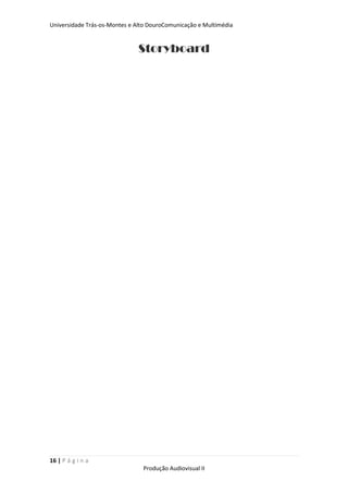 Universidade Trás-os-Montes e Alto DouroComunicação e Multimédia


                               Storyboard




16 | P á g i n a
                                Produção Audiovisual II
 