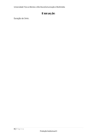 Universidade Trás-os-Montes e Alto DouroComunicação e Multimédia


                                  Duração
Duração de 5min.




4|Página
                                Produção Audiovisual II
 