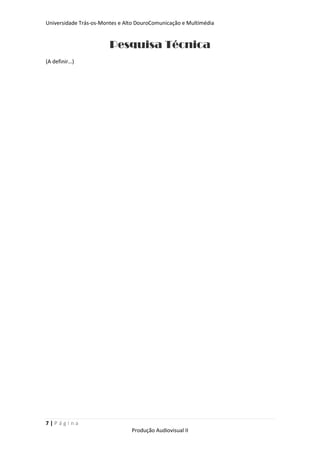 Universidade Trás-os-Montes e Alto DouroComunicação e Multimédia


                        Pesquisa Técnica
(A definir…)




7|Página
                                Produção Audiovisual II
 