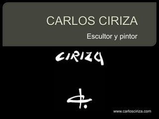 CARLOS CIRIZA Escultor y pintor www.carlosciriza.com 