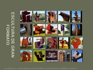 ESCULTURA DE GRAN       FORMATOwww.carlosciriza.com    comunicacion@carlosciriza.com Plaza San Rafael 1,2 y 3 bajos 31005 Pamplona  Telf.948228543  Fax. 948221719