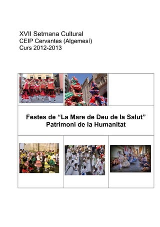 XVII Setmana Cultural
CEIP Cervantes (Algemesí)
Curs 2012-2013
Festes de “La Mare de Deu de la Salut”
Patrimoni de la Humanitat
 