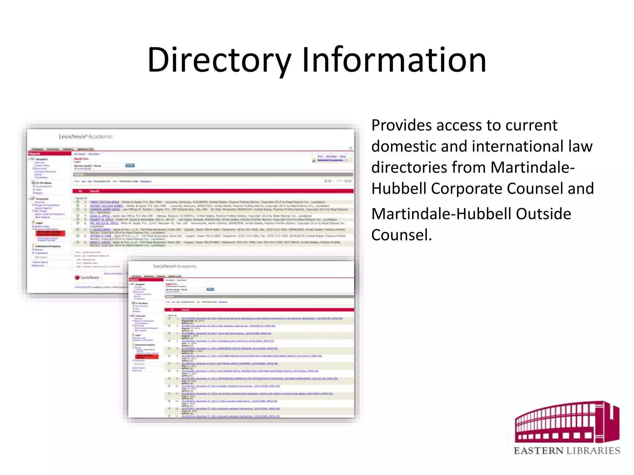 Directory Information
Provides access to current
domestic and international law
directories from Martindale-
Hubbell Corporate Counsel and
Martindale-Hubbell Outside
Counsel.
 