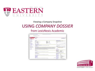 Viewing a Company Snapshot
USING COMPANY DOSSIER
from LexisNexis Academic
 