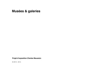 Musées & galeries
Projet d’exposition Charles Maussion !
!
© 2013 - 2014
 