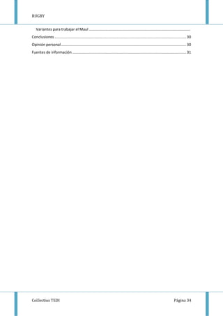 RUGBY
Col.lectius TEDI Página 34
Variantes para trabajar el Maul ..................................................................................................
Conclusiones ............................................................................................................................... 30
Opinión personal......................................................................................................................... 30
Fuentes de información .............................................................................................................. 31
 