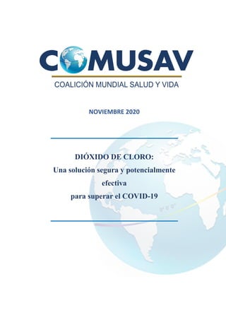NOVIEMBRE 2020
DIÓXIDO DE CLORO:
Una solución segura y potencialmente
efectiva
para superar el COVID-19
 