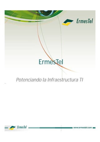 ErmesTel

Potenciando la Infraestructura TI
 