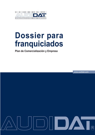 Dossier para
franquiciados
Plan de Comercialización y Empresa




                                     www.audidat.com
 