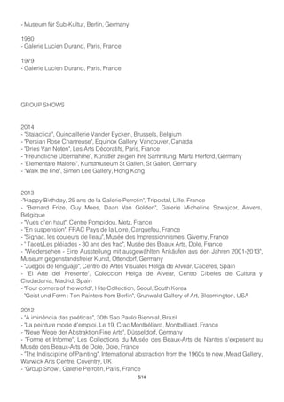 - Museum für Sub-Kultur, Berlin, Germany
1980
- Galerie Lucien Durand, Paris, France
1979
- Galerie Lucien Durand, Paris, France
GROUP SHOWS
2014
- "Stalactica", Quincaillerie Vander Eycken, Brussels, Belgium
- "Persian Rose Chartreuse", Equinox Gallery, Vancouver, Canada
- "Dries Van Noten", Les Arts Décoratifs, Paris, France
- "Freundliche Ubernahme", Künstler zeigen ihre Sammlung, Marta Herford, Germany
- "Elementare Malerei", Kunstmuseum St Gallen, St Gallen, Germany
- "Walk the line", Simon Lee Gallery, Hong Kong
2013
-"Happy Birthday, 25 ans de la Galerie Perrotin", Tripostal, Lille, France
- "Bernard Frize, Guy Mees, Daan Van Golden", Galerie Micheline Szwajcer, Anvers,
Belgique
- "Vues d'en haut", Centre Pompidou, Metz, France
- "En suspension", FRAC Pays de la Loire, Carquefou, France
- "Signac, les couleurs de l'eau", Musée des Impressionnismes, Giverny, France
- " Tacet/Les pléiades - 30 ans des frac", Musée des Beaux Arts, Dole, France
- "Wiedersehen - Eine Ausstellung mit ausgewählten Ankäufen aus den Jahren 2001-2013",
Museum gegenstandsfreier Kunst, Ottendorf, Germany
- "Juegos de lenguaje", Centro de Artes Visuales Helga de Alvear, Caceres, Spain
- "El Arte del Presente", Coleccion Helga de Alvear, Centro Cibeles de Cultura y
Ciudadania, Madrid, Spain
- "Four corners of the world", Hite Collection, Seoul, South Korea
- "Geist und Form : Ten Painters from Berlin", Grunwald Gallery of Art, Bloomington, USA
2012
- "A iminência das poéticas", 30th Sao Paulo Biennial, Brazil
- "La peinture mode d'emploi, Le 19, Crac Montbéliard, Montbéliard, France
- "Neue Wege der Abstraktion Fine Arts", Düsseldorf, Germany
- "Forme et Informe", Les Collections du Musée des Beaux-Arts de Nantes s'exposent au
Musée des Beaux-Arts de Dole, Dole, France
- "The Indiscipline of Painting", International abstraction from the 1960s to now, Mead Gallery,
Warwick Arts Centre, Coventry, UK
- "Group Show", Galerie Perrotin, Paris, France
5/14
 
