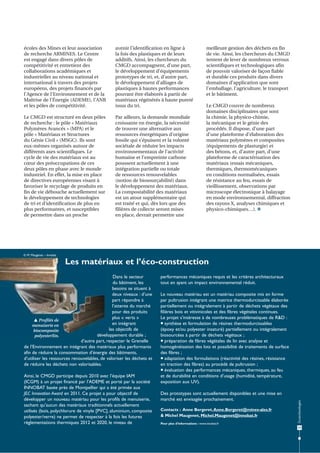 écoles des Mines et leur association
de recherche ARMINES. Le Centre
est engagé dans divers pôles de
compétitivité et entretient des
collaborations académiques et
industrielles au niveau national et
international à travers des projets
européens, des projets financés par
l’Agence de l’Environnement et de la
Maîtrise de l’Énergie (ADEME), l’ANR
et les pôles de compétitivité.

avenir l’identification en ligne à
la fois des plastiques et de leurs
additifs. Ainsi, les chercheurs du
CMGD accompagnent, d’une part,
le développement d’équipements
prototypes de tri, et, d’autre part,
le développement d’alliages de
plastiques à hautes performances
pouvant être élaborés à partir de
matériaux régénérés à haute pureté
issus du tri.

Le CMGD est structuré en deux pôles
de recherche : le pôle « Matériaux
Polymères Avancés » (MPA) et le
pôle « Matériaux et Structures
du Génie Civil » (MSGC). Ils sont
eux-mêmes organisés autour de
différents axes scientifiques. Le
cycle de vie des matériaux est au
cœur des préoccupations de ces
deux pôles en phase avec le monde
industriel. En effet, la mise en place
de directives européennes visant à
favoriser le recyclage de produits en
fin de vie débouche actuellement sur
le développement de technologies
de tri et d’identification de plus en
plus performantes, et susceptibles
de permettre dans un proche

Par ailleurs, la demande mondiale
croissante en énergie, la nécessité
de trouver une alternative aux
ressources énergétiques d’origine
fossile qui s’épuisent et la volonté
sociétale de réduire les impacts
environnementaux de l’activité
humaine et l’empreinte carbone
poussent actuellement à une
intégration partielle ou totale
de ressources renouvelables
(notion de biosourçabilité) dans
le développement des matériaux.
La compostabilité des matériaux
est un atout supplémentaire qui
est traité et qui, dès lors que des
filières de collecte seront mises
en place, devrait permettre une

meilleure gestion des déchets en fin
de vie. Ainsi, les chercheurs du CMGD
tentent de lever de nombreux verrous
scientifiques et technologiques afin
de pouvoir valoriser de façon fiable
et durable ces produits dans divers
domaines d’application que sont
l’emballage, l’agriculture, le transport
et le bâtiment.
Le CMGD couvre de nombreux
domaines disciplinaires que sont
la chimie, la physico-chimie,
la mécanique et le génie des
procédés. Il dispose, d’une part
d’une plateforme d’élaboration des
matériaux polymères et composites
(équipements de plasturgie) et
des bétons, et, d’autre part, d’une
plateforme de caractérisation des
matériaux (essais mécaniques,
thermiques, thermomécaniques
en conditions normalisées, essais
de résistance au feu, essais de
vieillissement, observations par
microscope électronique à balayage
en mode environnemental, diffraction
des rayons X, analyses chimiques et
physico-chimiques…). 

© M. Maugenet – Innobat

Les matériaux et l’éco-construction

Ainsi, le CMGD participe depuis 2010 avec l’équipe IAM
(ICGM) à un projet financé par l’ADEME et porté par la société
INNOBAT basée près de Montpellier qui a été primée aux
JEC Innovation Award en 2011. Ce projet a pour objectif de
développer un nouveau matériau pour les profils de menuiserie,
sachant qu’aucun des matériaux traditionnels actuellement
utilisés (bois, polychlorure de vinyle [PVC], aluminium, composite
polyester/verre) ne permet de respecter à la fois les futures
règlementations thermiques 2012 et 2020, le niveau de

performances mécaniques requis et les critères architecturaux
tout en ayant un impact environnemental réduit.
Le nouveau matériau est un matériau composite mis en forme
par pultrusion intégrant une matrice thermodurcissable élaborée
partiellement ou intégralement à partir de déchets végétaux des
filières bois et vitivinicoles et des fibres végétales continues.
Le projet s’intéresse à de nombreuses problématiques de R&D :
 synthèse et formulation de résines thermodurcissables
(époxy et/ou polyester insaturé) partiellement ou intégralement
biosourcées à partir de déchets végétaux ;
 préparation de fibres végétales de lin avec analyse et
homogénéisation des lots et possibilité de traitements de surface
des fibres ;
 adaptation des formulations (réactivité des résines, résistance
en traction des fibres) au procédé de pultrusion ;
 évaluation des performances mécaniques, thermiques, au feu
et de durabilité en conditions d’usage (humidité, température,
exposition aux UV).
Des prototypes sont actuellement disponibles et une mise en
marché est envisagée prochainement.
Contacts : Anne Bergeret, Anne.Bergeret@mines-ales.fr
& Michel Maugenet, Michel.Maugenet@innobat.fr
Pour plus d’informations : www.innobat.fr

Écotechnologies

Dans le secteur
du bâtiment, les
besoins se situent à
deux niveaux : d’une
part répondre à
l’attente du marché
pour des produits
plus « verts »
 Profilés de
en intégrant
menuiserie en
les objectifs de
biocomposite
développement durable ;
polyester/lin.
d’autre part, respecter le Grenelle
de l’Environnement en intégrant des matériaux plus performants
afin de réduire la consommation d’énergie des bâtiments,
d’utiliser les ressources renouvelables, de valoriser les déchets et
de réduire les déchets non valorisables.

15

 