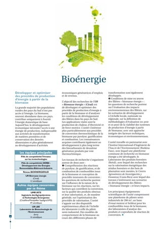 Bioénergie
Développer et optimiser
des procédés de production
d’énergie à partir de la
biomasse
La grande majorité des populations
rurales des pays du Sud n’ont pas
accès à l’énergie. La biomasse,
souvent abondante dans ces pays,
contribue uniquement à fournir
l’énergie domestique de base.
Aujourd’hui, le développement
économique nécessite l’accès à une
énergie de production, indispensable
aux activités de transformation
de matières premières et de
conservation des denrées
alimentaires et plus généralement
au développement d’activités

Les équipes principales
Pôle de compétitivité Trimatec
sur les écotechnologies
Pôle de compétitivité DERBI Développement des Énergies
Renouvelables-Bâtiment-Industrie
Réseau BIOENERGIESUD
UR Biomasse énergie
(Cirad)
12 scientiﬁques

Écotechnologies

Autres équipes concernées
par ce thème

28

UMR IATE
Ingénierie des Agropolymères
et Technologies Émergentes
(Cirad/Inra/Montpellier SupAgro/UM2)
49 scientiﬁques
UR LBE
Laboratoire de Biotechnologie de
l’Environnement
(Inra)
16 scientiﬁques

économiques génératrices d’emplois
et de revenus.
L’objectif des recherches de l’UR
« Biomasse énergie » (Cirad) est
de développer et optimiser des
procédés de production d’énergie à
partir de la biomasse et d’analyser
les conditions de développement
des filières dans les pays du Sud.
Les applications visées sont la
production de chaleur, d’électricité et
de force motrice. L’unité s’intéresse
plus particulièrement aux procédés
de conversion thermochimique de la
biomasse par pyrolyse, gazéification
et combustion. Les connaissances
acquises contribuent également au
développement à plus long terme
des biocarburants de deuxième
génération produits par voie
thermochimique.
Les travaux de recherche s’organisent
autour de deux axes :
 Compréhension des réactions
de pyrolyse, de gazéification, et de
combustion de combustibles issus
de la biomasse et conception de
procédés innovants de conversion :
les questions de recherche portent
sur l’influence de la nature de la
biomasse sur les réactions, sur les
facteurs qui contrôlent la conversion,
sur la qualité des produits obtenus
et leur valorisation, et, de manière
générale, sur l’optimisation des
procédés de valorisation. L’unité
s’appuie sur des dispositifs
expérimentaux allant de l’échelle
du laboratoire à celle du pilote
semi-industriel. Des modèles de
comportement de la biomasse au
cours des différentes phases de

transformation sont également
développés.
 Conditions de mise en œuvre
des filières « biomasse énergie » :
les questions de recherche portent
sur l’évaluation des impacts
environnementaux des filières, sur
les scénarios de développement
à l’échelle locale, nationale ou
régionale, sur la définition de
méthodologies d’évaluation (ex ante
et ex post) de la viabilité des systèmes
de production d’énergie à partir
de biomasse, avec une approche
intégrée des facteurs techniques,
économiques et environnementaux.
L’unité travaille en partenariat avec
l’Institut International d’Ingénierie de
l’Eau et de l’Environnement (Burkina
Faso), avec lequel une plateforme
commune de recherche en biomasse
énergie a été développée, le
Laboratoire des produits forestiers
(Brésil), avec lequel des recherches
sur la valorisation énergétique des
résidus forestiers et des bois de
plantation sont menées, le Centro
Agronómico de Investigación y
Enseanza (Costa Rica) avec lequel des
travaux s’intéressent aux scenarios
de développement des filières
« biomasse énergie » et leurs impacts.
Les principaux équipements
scientifiques de l’unité comprennent
une plateforme de pilotes semiindustriels de 200 m², un banc
d’essai moteur et brûleur pour les
combustibles issus de la biomasse,
des laboratoires d’analyse des
produits et coproduits de réaction de
conversion. 

 