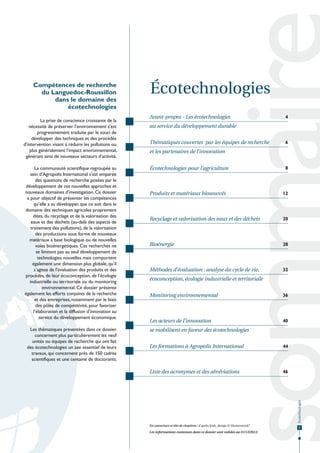La prise de conscience croissante de la
nécessité de préserver l’environnement s’est
progressivement traduite par le souci de
développer des techniques et des procédés
d’intervention visant à réduire les pollutions ou
plus généralement l’impact environnemental,
générant ainsi de nouveaux secteurs d’activité.
La communauté scientifique regroupée au
sein d’Agropolis International s’est emparée
des questions de recherche posées par le
développement de ces nouvelles approches et
nouveaux domaines d’investigation. Ce dossier
a pour objectif de présenter les compétences
qu’elle a su développer, que ce soit dans le
domaine des techniques agricoles proprement
dites, du recyclage et de la valorisation des
eaux et des déchets (au-delà des aspects de
traitement des pollutions), de la valorisation
des productions sous forme de nouveaux
matériaux à base biologique ou de nouvelles
voies bioénergétiques. Ces recherches ne
se limitent pas au seul développement de
technologies nouvelles mais comportent
également une dimension plus globale, qu’il
s’agisse de l’évaluation des produits et des
procédés, de leur écoconception, de l’écologie
industrielle ou territoriale ou du monitoring
environnemental. Ce dossier présente
également les efforts conjoints de la recherche
et des entreprises, notamment par le biais
des pôles de compétitivité, pour favoriser
l’élaboration et la diffusion d’innovation au
service du développement économique.
Les thématiques présentées dans ce dossier
concernent plus particulièrement les neuf
unités ou équipes de recherche qui ont fait
des écotechnologies un axe essentiel de leurs
travaux, qui concernent près de 150 cadres
scientifiques et une centaine de doctorants.

Écotechnologies
Avant-propos - Les écotechnologies

4

au service du développement durable
Thématiques couvertes par les équipes de recherche

6

et les partenaires de l’innovation
Écotechnologies pour l’agriculture

8

Produits et matériaux biosourcés

12

Recyclage et valorisation des eaux et des déchets

20

Bioénergie

28

Méthodes d’évaluation : analyse du cycle de vie,

32

écoconception, écologie industrielle et territoriale
Monitoring environnemental

36

Les acteurs de l’innovation

40

se mobilisent en faveur des écotechnologies
Les formations à Agropolis International

44

Liste des acronymes et des abréviations

46

Écotechnologies

Compétences de recherche
du Languedoc-Roussillon
dans le domaine des
écotechnologies

En couverture et tête de chapitres : d’après Irish_design © Shutterstock®

Les informations contenues dans ce dossier sont valides au 01/12/2012.

3

 