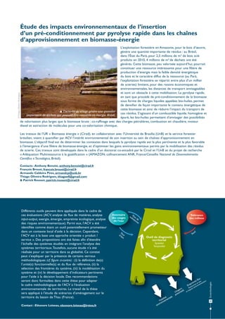 L’exploitation forestière en Amazonie, pour le bois d’œuvre,
génère une quantité importante de résidus : au Brésil,
dans l’État du Pará, pour 2,5 millions de m3 de bois scié
produits en 2010, 4 millions de m3 de déchets ont été
générés. Cette biomasse, peu valorisée aujourd’hui, pourrait
constituer une ressource intéressante pour une filière de
production d’énergie mais la faible densité énergétique
du bois et le caractère diffus de la ressource (au Pará,
l’exploitation forestière se répartit entre plus d’un millier
de scieries) limitent, pour des raisons économiques et
environnementales, les distances de transport envisageables
et sont un obstacle à cette mobilisation. La pyrolyse rapide,
en tant que procédé de pré-conditionnement de la biomasse
sous forme de charges liquides appelées bio-huiles, permet
de densifier de façon importante le contenu énergétique de
cette biomasse et ainsi de réduire l’impact du transport de
 L’activité de sciage génère une quantité
ces résidus. S’agissant d’un combustible liquide, homogène et
importante de déchets qui peuvent être convertis en énergie. Brésil.
épuré, les bio-huiles permettent d’envisager des possibilités
de valorisation plus larges que la biomasse brute : co-raffinage avec des charges pétrolières, combustion en chaudière, moteur
diesel et extraction de molécules pour une co-valorisation chimique.
Les travaux de l’UR « Biomasse énergie » (Cirad), en collaboration avec l’Université de Brasília (UnB) et le service forestier
brésilien, visent à quantifier par ACV l’intérêt environnemental de son insertion au sein de chaînes d’approvisionnement en
biomasse. L’objectif final est de déterminer les contextes dans lesquels la pyrolyse rapide est la plus pertinente et la plus favorable
à l’émergence d’une filière de biomasse-énergie, et d’optimiser les gains environnementaux permis par la mobilisation des résidus
de scierie. Ces travaux sont développés dans le cadre d’un doctorat co-encadré par le Cirad et l’UnB et du projet de recherche
« Adéquation Multiressource à la gazéification » (AMAZON, cofinancement ANR, France/Conselho Nacional de Desenvolvimento
Científico e Tecnológico, Brésil).
Contacts : Anthony Benoist, anthony.benoist@cirad.fr
François Broust, francois.broust@cirad.fr
Armando Caldeira Pires, armandcp@unb.br
Thiago Oliveira Rodrigues, thiagoefl@gmail.com
& Patrick Rousset, patrick.rousset@cirad.fr

Différents outils peuvent être appliqués dans le cadre de
ces évaluations (ACV, analyse de flux de matières, analyse
input-output, exergie, émergie, empreinte écologique, analyse
des risques environnementaux). Parmi eux, l’ACV a été
identifiée comme étant un outil potentiellement prometteur
dans un contexte local d’aide à la décision. Cependant,
l’ACV est à la base une approche orientée « produit /
service ». Des propositions ont été faites afin d’étendre
l’échelle des systèmes étudiés en intégrant l’analyse des
systèmes territoriaux. Toutefois, aucune étude n’a été
réalisée pour un territoire dans sa globalité. Ce constat
peut s’expliquer par la présence de certains verrous
méthodologiques (cf. figure ci-contre) : (i) la définition de(s)
l’unité(s) fonctionnelle(s) et du flux de référence, (ii) la
sélection des frontières du système, (iii) la modélisation du
système et (iv) le développement d’indicateurs pertinents
pour l’aide à la décision locale. Des recommandations
seront donc formulées dans cette thèse pour adapter
le cadre méthodologique de l’ACV à l’évaluation
environnementale de territoires. Le travail de la thèse
sera appliqué à l’étude de scénarios d’aménagement sur le
territoire du bassin de Thau (France).
Contact : Eléonore Loiseau, eleonore.loiseau@irstea.fr

Inventaire
des usages
de l’eau

Fl
d’e ux
au

Tolérance
des milieux

su Flux
bs de
tan
ce
s

uil

Se

Outil de diagnostic
territorial
Spatialisé
Temporalisé

au
x
eE
int eau ntau
pre rces en neme
m
n

E

té ale
bili ent
Via nem
n
iro
env

rs
age ls
Us entie
t
po

e

u
o
sso vir
Re ts en
pac
t im

Écotechnologies

© Thiago Oliveira Rodrigues

Étude des impacts environnementaux de l’insertion
d’un pré-conditionnement par pyrolyse rapide dans les chaînes
d’approvisionnement en biomasse-énergie

35

 
