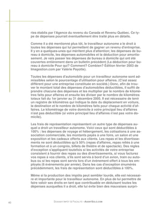ries établis par l'Agence du revenu du Canada et Revenu Québec. Ce ty-
     pe de dépenses pourrait éventuellement être traité plus en détails.

     Comme il a été mentionné plus tôt, le travailleur autonome a le droit à
     toutes les dépenses qui lui permettent de gagner un revenu d'entreprise.
     Il y en a quelques-unes qui méritent plus d'attention; les dépenses de bu-
     reau à domicile, les dépenses automobiles et la déduction pour amortis-
     sement. Je vais passer les dépenses de bureau à domicile qui ont été
     couvertes entièrement dans un bulletin précédent (La déduction pour bu-
     reau à domicile Pour qui? Comment? Combien? Édition février 2003 de
     Imagestion.com par Valérie Payotte).

     Toutes les dépenses d'automobile pour un travailleur autonome sont ad-
     missibles selon le pourcentage d'utilisation pour affaires. (C'est assez
     différent pour une entreprise constituée en société.) Donc, afin de trou-
     ver le montant total des dépenses d'automobiles déductibles, il suffit de
     prendre chacune des dépenses et les multiplier par le nombre de kilomè-
     tres faits pour affaires et ensuite les diviser par le nombre de kilomètres
     totaux fait du 1er janvier au 31 décembre 2005. Il est nécessaire de tenir
     un registre de kilomètres qui indique la date du déplacement en voiture,
     la destination et le nombre de kilomètres faits pour chaque activité d'af-
     faires. Le kilométrage de votre domicile à votre principal lieu d'affaires
     n'est pas déductible (si votre principal lieu d'affaires n'est pas votre do-
     micile).

     Les frais de représentation représentent un autre type de dépenses au-
     quel a droit un travailleur autonome. Voici ceux qui sont déductibles à
     100% : les dépenses de voyage et hébergement, les cotisations à une as-
     sociation commerciale, les montants payés à une foire, un salon et une
     exposition et les cadeaux offerts aux clients. Les repas et les divertisse-
     ments ne sont déductibles qu'à 50% (repas d'affaires, repas reliés à une
     formation et à un congrès, billets de théâtre et de spectacle). Des règles
     d'exception s'appliquent toutefois si les activités de votre entreprise
     consistent à fournir des repas ou des divertissements, si vous facturez
     vos repas à vos clients, s'ils sont servis à bord d'un avion, train ou auto-
     bus ou si les repas sont servis lors d'un évènement offert à tous les em-
     ployés (6 évènements par année). Dans les cas d'exception énumérés
     précédemment, les frais de représentation sont déductibles à 100%.

     Même si la production des impôts peut sembler lourde, elle est nécessai-
     re et importante pour le travailleur autonome. En plus de lui permettre de
     faire valoir ses droits en tant que contribuable en déduisant toutes les
     dépenses auxquelles il a droit, elle lui évite bien des mauvaises surpri-




40                  DOSSIER IMPÔT & FISCALITÉ –AGENTSOLO.COM
 