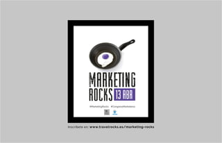 Inscríbete en: www.travelrocks.es/marketing-rocks
13 ABR
#MarketingRocks #CongresoMarketeros
 