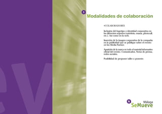 5




    #COLABORADORES

    Inclusión del logotipo o identidad corporativa en
    los diferentes soportes (cartelería, enaras, photocall,
    etc.). Así como en la web.

    Inserción de la imagen corporativa de la compañía
    en la publicidad que se publique sobre el evento
    en los Media Partner.

    Aparición de la marca en todo el material informativo
    oficial del evento. Comunicados, Notas de prensa,
    redes sociales.

    Posibilidad de proponer taller o ponente.
 