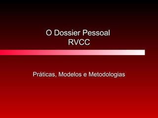 O Dossier Pessoal  RVCC Práticas, Modelos e Metodologias 
