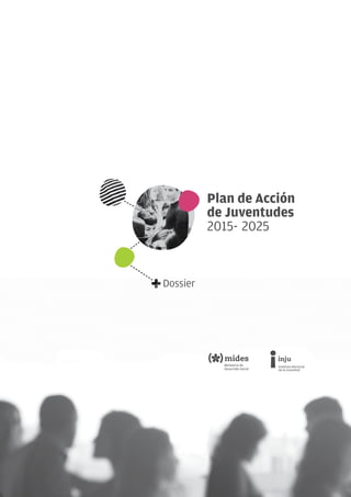 Plan de Acción
de Juventudes
2015- 2025
Dossier
 