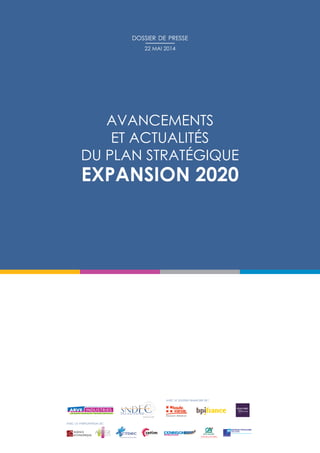 Avancements
et actualités
du plan stratégique
Expansion 2020
dossier de presse
22 mai 2014
avec la participation de :
avec le soutien financier de :
 
