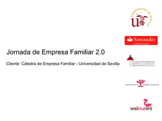 Jornada de Empresa Familiar 2.0
Cliente: Cátedra de Empresa Familiar - Universidad de Sevilla
 