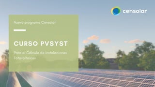 Para el Cálculo de Instalaciones
Fotovoltaicas
Nuevo programa Censolar
CURSO PVSYST
 