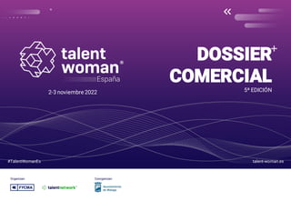2-3 noviembre 2022
DOSSIER
COMERCIAL
5ª EDICIÓN
Organizan: Coorganizan:
#TalentWomanEs talent-woman.es
 