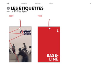 K-Way

1	

“Libre comme l’eau”

Identité & concept

18

14/06/2011

Les étiquettes

— 1.1 K-Way Sport
Recto

Verso

SPORT

L

Baseline

 