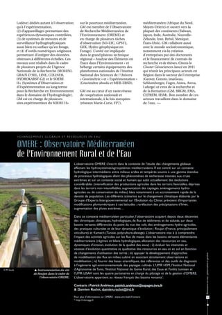 Lodève) dédiés autant à l’observation        sur le pourtour méditerranéen.                           méditerranéen (Afrique du Nord,
              qu’à l’expérimentation,                      GM est membre de l’Observatoire                          Moyen-Orient) et ouvert vers la
              (2) d’appareillages permettant des           de Recherche Méditerranéen de                            plupart des continents (Taïwan,
              expériences dynamiques contrôlées,           l’Environnement (OREME) et                               Japon, Inde, Australie, Nouvelle-
              (3) de systèmes de mesures et de             en charge de plusieurs tâches                            Zélande, Iran, Brésil, Mexique,
              surveillance hydrogéophysiques               d’observation (SO-LTC, GPST2,                            États-Unis). GM collabore aussi
              aussi bien en surface qu’en forage,          GEK, Hydro-géophysique en                                avec le monde socioéconomique,
              et (4) d’outils numériques originaux         Forage). L’unité est impliquée                           notamment via la création
              permettant d’intégrer des données            dans le grand plateau technique                          d’entreprises par des doctorants
              obtenues à différentes échelles. Ces         régional « Analyse des Éléments en                       et le financement de contrats de
              travaux sont réalisés dans le cadre          Trace dans l’Environnement » et                          recherche et de thèses. Citons le
              de plusieurs projets de l’Agence             héberge certains équipements des                         Cluster Géosciences lancé en 2011
              Nationale de la Recherche (MOHINI,           plateformes nationales de l’Institut                     qui réunit les principaux acteurs en
              GRAIN D'SEL, LINE, COLINER,                  National des Sciences de l'Univers                       Région dans le secteur de l’entreprise
              HYDROKARST-G2) et le SOERE                   « Gravimétrie » et « Expérimentation »                   (Geoter, Cenote, imaGeau,
              H+ (Systèmes d’Observation et                (Gravimètre absolu et MEB-EBSD).                         Schlumberger, Fugro, Antea, Areva,
              d'Expérimentation au long terme                                                                       Lafarge) et ceux de la recherche et
              pour la Recherche en Environnement           GM est au cœur d’un vaste réseau                         de la formation (GM, BRGM, EMA,
              dans le domaine de l’hydrogéologie).         de coopération nationale et                              CEFREM, HSM). Bon nombre de ces
              GM est en charge de plusieurs                internationale, à la fois européen                       acteurs travaillent dans le domaine
              sites expérimentaux du SOERE H+              (réseaux Marie-Curie, FP7),                              de l’eau. •••




              >Changements globaux et ressources en eau


              OMERE : Observatoire Méditerranéen
              de l’Environnement Rural et de l’Eau
                                                      L'observatoire OMERE s'inscrit dans le contexte de l’étude des changements globaux
                                                      affectant les hydrosystèmes/agrosystèmes méditerranéens. Il est centré sur un contexte
                                                      hydrologique intermédiaire entre milieux arides et tempérés soumis à une gamme étendue
                                                      de processus hydrologiques allant des phénomènes de sécheresse intenses aux crues
                                                      extrêmes et sur un contexte social et humain qui subit actuellement des évolutions
                                                      considérables (intensification des productions agricoles dans les terroirs favorables, déprises
                                                      dans les terroirs non intensifiables, augmentation des captages, aménagements hydro-
                                                      agricoles ou de conservation du milieu) liées notamment à un accroissement rapide de la
                                                      densité de population. Les différents scénarios sur le changement climatique élaborés par le
                                                      Groupe d'Experts Intergouvernemental sur l’Évolution du Climat prévoient d'importantes
                                                      modifications pluviométriques à ces latitudes : raréfaction des précipitations d’hiver,
                                                      augmentation des pluies extrêmes…

                                                      Dans ce contexte méditerranéen particulier, l’observatoire acquiert depuis deux décennies
                                                      des chroniques climatiques, hydrologiques, de flux de sédiments et de solutés, sur deux
                                                      bassins versants différenciés du point du vue des sols, des aménagements hydro-agricoles,
                                                      des pratiques culturales et de leur dynamique d'évolution : Roujan (France, principalement
                                                      viticulture) et Kamech (Tunisie, polyculture-élevage). L’observatoire vise à i) comprendre
                                                      l'impact des activités agricoles sur les flux de masse dans les bassins versants élémentaires
                                                      méditerranéens (régimes et bilans hydrologiques, allocation des ressources en eau,
                                                      dynamiques d'érosion, évolution de la qualité des eaux) ; ii) évaluer les intensités et
                                                      vitesses d'évolution quantitative et qualitative des ressources en eau et en sol en fonction
                                                      de changements d'utilisation des terres ; iii) appuyer le développement d'approches
                                                                                                                                                             Ressources en eau : préservation et gestion




                                                      de modélisation des flux en milieu cultivé en associant étroitement observations et
                                                      modélisation ; iv) fournir des bases scientifiques, des références et des outils de diagnostic
                                                      à l'ingénierie agri-environnementale des paysages cultivés. L'UMR HSM, l'Institut National
© M. Soulié               Instrumentation du site    d'Agronomie de Tunis, l'Institut National de Génie Rural, des Eaux et Forêts tunisien et
                         de Roujan dans le cadre de   l'UMR LISAH sont les quatre partenaires en charge du pilotage et de la gestion d'OMERE.
                             l'observatoire OMERE.    L'observatoire appartient au réseau français des bassins versants*.

                                                      Contacts : Patrick Andrieux, patrick.andrieux@supagro.inra.fr
                                                      & Damien Raclot, damien.raclot@ird.fr

                                                      Pour plus d’informations sur OMERE : www.umr-lisah.fr/omere                                                   11
                                                      * http://rnbv.ipgp.fr
 