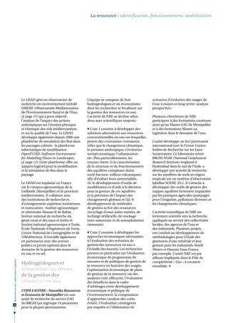 La ressource : identification, fonctionnement, mobilisation




                                              Le LISAH gère un observatoire de          L’équipe se compose de huit               scénarios d’évolution des usages de
                                              recherche en environnement intitulé       hydrogéologues et six économistes         l’eau à moyen et long terme (analyse
                                              OMERE (Observatoire Méditerranéen         dont les recherches se focalisent sur     prospective).
                                              de l’Environnement Rural et de l’Eau,     la gestion des ressources en eau.
                                              cf. page 11) qui a pour objectif          L’activité de NRE se décline selon        Plusieurs chercheurs de NRE
                                              l’analyse de l’impact des actions         deux axes scientifiques majeurs :         participent à des formations continues
                                              anthropiques sur l’érosion physique                                                 ainsi qu’au Master EAU de Montpellier
                                              et chimique des sols méditerranéens        L’axe 1 consiste à développer des       et à des formations Master ou
                                              et sur la qualité de l’eau. Le LISAH      solutions alternatives aux ressources     ingénieur dans le domaine de l’eau.
                                              développe également depuis 2006 une       conventionnelles en eau sur lesquelles
                                              plateforme de simulation des flux dans    pèsent des contraintes croissantes        L’unité développe un fort partenariat
                                              les paysages cultivés : la plateforme     telles que le changement climatique,      international avec le Centre Franco-
                                              informatique de modélisation              la pression anthropique, l’évolution      Indien de Recherche sur les Eaux
                                              OpenFLUID (Software Environment           socioéconomique, l’urbanisation,          Souterraines. Ce laboratoire mixte
                                              for Modelling Fluxes in Landscapes,       etc. Plus particulièrement, les           BRGM-NGRI (National Geophysical
                                              cf. page 12). Cette plateforme offre un   travaux visent (i) la caractérisation     Research Institute) implanté à
                                              support logiciel pour la modélisation     de la structure et du fonctionnement      Hyderabad dans le sud de l’Inde, a
                                              et la simulation de flux dans le          des aquifères complexes (karst,           développé une activité de recherche
                                              paysage.                                  socle fracturé, milieux volcaniques)      sur les aquifères de socle en région
                                                                                        afin d’évaluer leurs potentialités,       tropicale sur un système d’observation
                                              Le LISAH est implanté en France           (ii) le développement d’outils de         labellisé SOERE (H+). Il s’attache à
                                              sur le campus agronomique de la           modélisation et d’aide à la décision      développer des outils de gestion des
                                              Gaillarde (Montpellier) et le pourtour    pour la gestion de ces aquifères          nappes aquifères fortement impactées
                                              méditerranéen. Il collabore avec          et la prévision de l’impact des           par les pratiques agricoles (pompages
                                              des institutions de recherche et          changements globaux et (iii) le           pour l’irrigation, pollutions diverses) et
                                              d’enseignement supérieur tunisiennes      développement de méthodes                 les changements climatiques.
                                              et marocaines : Institut agronomique      de gestion active des ressources
                                              et vétérinaire Hassan II de Rabat,        (recyclage d’eaux usées traitées, de      L’activité scientifique de NRE est
                                              Institut national de recherche du         recharge artificielle, de stockage        fortement orientée vers la recherche
                                              génie rural et des eaux et forêts et      inter-saisonnier et de surexploitation    appliquée au service des collectivités
                                              Institut national agronomique à Tunis,    raisonnée).                               locales, des agences de l’eau et
                                              École Nationale d'Ingénieurs de Tunis,                                              des industriels. Plusieurs projets
                                              Centre National de Cartographie et de      L’axe 2 consiste à développer les       ont conduit au développement de
                                              Télédétection. Il travaille également     approches économiques nécessaires         méthodologies pour l’étude des
                                              en partenariat avec des acteurs           à l’évaluation des scénarios de           gisements d’eau minérale et leur
                                              publics et privés opérant dans le         gestion des ressources en eau à           gestion pour les industriels Nestlé
                                              domaine de la gestion des ressources      l’échelle des bassins. Les recherches     Waters et Danone Eaux France
                                              en eau et en sol.                         portent en particulier sur l’évaluation   par exemple. L’unité NRE est par
                                                                                        économique de programmes de               ailleurs impliquée dans le Pôle de
Ressources en eau : préservation et gestion




                                                                                        mesures et de politiques de gestion de    compétitivité « Eau » à vocation
                                              Hydrogéologues et                         la ressource en fonction des usages,      mondiale. 
                                              économistes au service                    l’optimisation économique de plans
                                              de la gestion des                         de gestion de la ressource via des
                                                                                        analyses coût-efficacité, l’évaluation
                                              ressources en eau                         des bénéfices dans le cadre
                                                                                        d’arbitrages entre développement
                                              L’UPR EAU/NRE : Nouvelles Ressources      économique et politique de
                                              et Économie de Montpellier est une        l’environnement, la comparaison
                                              unité de recherche du service EAU         d’approches (analyse des coûts
16
                                              du BRGM qui regroupe 14 personnes         évités), l’évaluation contingente
                                              pour la plupart permanentes.              par enquête et l’élaboration de
 