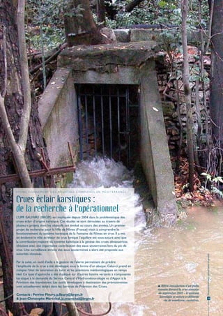 © J.C. Maréchal




                  > F o n c t i o n n e m e n t d e s aqu i f è r e s c o m p l e x e s e n m é d i t e r r a n é e


                  Crues éclair karstiques :
                  de la recherche à l’opérationnel
                  L’UPR EAU/NRE (BRGM) est impliquée depuis 2004 dans la problématique des
                  crues éclair d’origine karstique. Ces études se sont déroulées au travers de
                  plusieurs projets dont les objectifs ont évolué au cours des années. Un premier
                  projet de recherche pour la Ville de Nîmes (France) visait à comprendre le
                  fonctionnement du système karstique de la Fontaine de Nîmes en crue. Il a mis
                  en évidence le rôle écrêteur de crue lorsque l’aquifère est sous-saturé ainsi que
                  la contribution majeure du système karstique à la genèse des crues dévastatrices
                  nîmoises avec une importante contribution des eaux souterraines lors du pic de
                  crue. Une surveillance étroite des eaux souterraines a alors été proposée aux
                  autorités nîmoises.
                                                                                                                                                         Ressources en eau : préservation et gestion




                  Par la suite, un outil d’aide à la gestion de l’alerte permettant de prédire
                  l’amplitude de la crue a été développé sous la forme d’un abaque. Celui-ci prend en
                  compte l’état de saturation du karst et les prévisions météorologiques en temps
                  réel. Ce type d’approche a été dupliqué sur d’autres bassins versants à composante
                  karstique à la demande du Service Central d'Hydrométéorologie et d'Appui à la
                  Prévision des Inondations. Les outils développés à destination des prévisionnistes
                  sont actuellement testés dans les Services de Prévision des Crues.                                   Rétro-inondation d’un puits
                                                                                                                      romain durant la crue nîmoise
                                                                                                                       de septembre 2005 – le système
                  Contacts : Perrine Fleury, p.fleury@brgm.fr
                                                                                                                        karstique se sature et déborde
                  & Jean-Christophe Maréchal, jc.marechal@brgm.fr                                                          via de nombreux exutoires.
                                                                                                                                                                19
 