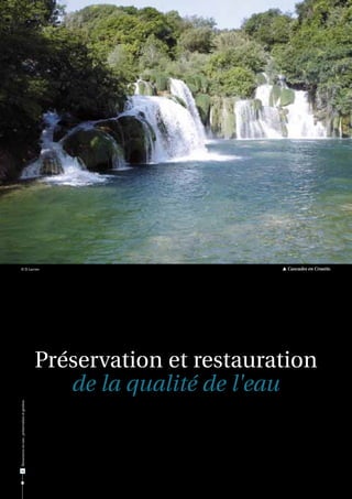 © D. Lacroix                                                         Cascades en Croatie.




                                              Préservation et restauration
                                                 de la qualité de l'eau
Ressources en eau : préservation et gestion




24
 