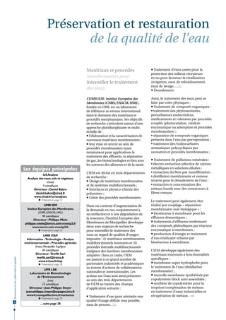 Préservation et restauration
                                                                      de la qualité de l'eau

                                                                                      Matériaux et procédés                        Traitement d’eaux usées pour la
                                                                                                                                  protection des milieux récepteurs
                                                                                      membranaires pour                           et/ou pour favoriser la réutilisation
                                                                                      intensifier le traitement                   (irrigation, eaux de refroidissement,
                                                                                                                                  eaux de lavage, …) ;
                                                                                      des eaux                                     Dessalement.

                                                                                      L’UMR IEM : Institut Européen des           Ainsi, le traitement des eaux peut se
                                                                                      Membranes (CNRS, ENSCM, UM2),               faire par voies physiques :
                                                                                      fondée en 1998, est un laboratoire           Traitement de composés organiques :
                                                                                      de référence au niveau international        • traitement des phytosanitaires,
                                                                                      dans le domaine des matériaux et            perturbateurs endocriniens,
                                                                                      procédés membranaires. Ses objectifs        médicaments et colorants par procédés
                                                                                      de recherche s’articulent autour d’une      couplés (photocatalyse, catalyse
                                                                                      approche pluridisciplinaire et multi-       enzymatique ou adsorption et procédés
                                                                                      échelle de :                                membranaires) ;
                                                                                       l’élaboration et la caractérisation de    • séparation de composés organiques
                                                                                      nouveaux matériaux membranaires ;           présents dans l’eau par pervaporation ;
                                                                                       leur mise en œuvre au sein de             • traitement des hydrocarbures
                                                                                      procédés membranaires ayant                 aromatiques polycycliques par
                                                                                      notamment pour applications le              ozonation et procédés membranaires ;
                                                                                      traitement des effluents, la séparation
                                                                                      de gaz, les biotechnologies en lien avec     Traitement de pollutions minérales :
                                                                                      les sciences des aliments et de la santé.   • électro-extraction sélective de cations
                                              Les équipes principales                                                             métalliques en solutions diluées ;
                                                                                      L’IEM est divisé en trois départements      • extraction du Bore par nanofiltration ;
                                                           US Analyse
                                                                                      de recherche :                              • distillation membranaire et osmose
                                                Analyse des eaux, sols et végétaux
                                                               (Cirad)                 Design de matériaux membranaires          inverse pour le dessalement de l’eau ;
                                                           9 scientifiques            et de systèmes multifonctionnels ;          • extraction et concentration des
                                                    Directeur : Daniel Babre           Interfaces et physico-chimie des          métaux lourds avec des contacteurs à
                                                      daniel.babre@cirad.fr           polymères ;                                 fibres creuses.
                                                    www.cirad.fr/ur/analyses           Génie des procédés membranaires.
                                                         Présentation page 31                                                    Le traitement peut également être
                                                            UMR IEM                   Dans un contexte d’augmentation de          réalisé par couplage « séparation
                                               Institut Européen des Membranes        la demande en eau conjointement à           membranaire-voie biologique » :
                                                        (CNRS, ENSCM, UM2)                                                         bioréacteur à membrane pour les
                                                                                      sa raréfaction et à une dégradation de
                                                           90 scientifiques                                                       effluents domestiques ;
                                                     Directeur : Philippe Miele       la ressource, l’Institut Européen des
                                              philippe.miele@iemm.univ-montp2.fr      Membranes de Montpellier développe           traitements d’effluents renfermant
                                                    www.iemm.univ-montp2.fr           deux axes majeurs de recherche              des composés phénoliques par réacteur
                                                         Présentation page 26        pour intensifier le traitement des          enzymatique à membranes ;
                                                               UMR ITAP               eaux au regard de qualités d’usages          production d’énergie et traitement
                                                Information - Technologie - Analyse   imposées : (i) matériaux membranaires       d’eau résiduaire urbaine par
                                              environnementale - Procédés agricoles   multifonctionnels innovants et (ii)         bioréacteur à membrane.
                                                      (Irstea, Montpellier SupAgro)   procédés intensifs multifonctionnels
                                                             40 scientifiques         intégrant des barrières membranaires        L’IEM développe également des
                                                       Directeur :Tewfik Sari                                                     matériaux innovants à fonctionnalités
                                                                                      adaptées. Dans ce cadre, l’IEM
                                                        tewfik.sari@irstea.fr
Ressources en eau : préservation et gestion




                                                                                      est associé à un grand nombre de            spécifiques :
                                                          www.irtsea.fr/itap
                                                         Présentation page 28        partenaires industriels et académiques       membrane super hydrophobe pour
                                                                                      au travers d’actions de collaborations      le traitement de l’eau (distillation
                                                             UPR LBE
                                                                                      nationales et internationales. Les          membranaire) ;
                                                  Laboratoire de Biotechnologie
                                                       de l’Environnement             actions sur l’eau sont ainsi présentes       nouvelle membrane synthétisée par
                                                                (Inra)                au sein des trois départements              copolymères block auto assemblée ;
                                                           23 scientifiques           de l’IEM au travers des champs               synthèse de copolymères pour la
                                                  Directeur : Jean-Philippe Steyer    d’application suivants :                    sorption/complexation de métaux
                                               jean-philippe.steyer@supagro.inra.fr                                               en traitement d’eaux industrielles et
                                                www4.montpellier.inra.fr/narbonne      Traitement d’eau pour atteindre une       récupération de métaux. •••
                                                         Présentation page 29
26
                                                                                      qualité d’usage définie (eau potable,
                                                         ... suite page 28            eaux de process…) ;
 