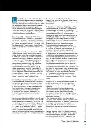 L         a rareté d’une ressource vitale comme l’eau pour
          l’alimentation des sociétés, pour celle de leurs
          troupeaux, pour l’arrosage des cultures ou la
production d’énergie, les a rapidement conduites à établir
                                                                La communauté scientifique régionale dépasse, par
                                                                l'étendue et la variété de ses travaux, la simple question
                                                                de la GDE. Elle dispose en effet de nombreux atouts qui
                                                                lui permettent :
des règles d’accès et de partage relevant à l’évidence
du champ des sciences économiques, de gestion et                 de contribuer à l'élaboration des politiques publiques
sociales. Néanmoins, le recours à ces disciplines pour          environnementales et en particulier à leur articulation
inverser une tendance à l’épuisement et à la dégradation        avec les politiques territoriales de développement
de cette ressource naturelle a longtemps été l’objet de         économique, d'aménagement et d'urbanisme. Elle conduit
questionnements, voire de controverses.                         à analyser les conditions d'une gouvernance de la
                                                                ressource, des usages et des services pour l'atteinte des
La virulence du débat entre tenants d’une priorité aux          objectifs de qualité de l'eau et des milieux aquatiques,
sciences hydrologiques et tenants d’une mobilisation            partagés par les acteurs aux échelles territoriales
des sciences « non dures » s’est atténuée avec la prise         adaptées et à en dériver des modalités renouvelées de
de conscience de la rareté croissante de la ressource en        gestion et de concertation ;
eau au vu de l’assèchement des cours d’eau et des zones          de concevoir une large gamme d'instruments
humides en période d’étiage, puis des conflits d’usages         réglementaires, économiques, institutionnels ou
notamment dans des contextes méditerranéens et semi-            techniques susceptibles de soutenir la mise en œuvre
arides.                                                         et l'efficacité des politiques environnementales au
                                                                niveau des « territoires de l'eau ». La production
La gestion de la demande en eau, dénommée « GDE »               d'innovations dans ce domaine repose notamment sur
dans le jargon des sciences de l’eau, porte l’idée que          le développement de plateformes de modélisation et de
réaliser des économies d’eau constitue un préalable à           simulation permettant d'étudier les interactions entre les
la mobilisation de ressources nouvelles, ou alternatives,       mécanismes biophysiques et les processus décisionnels,
dans l’objectif d’atteindre une gestion équilibrée de           entre les différents niveaux de gestion et de décision, et
la ressource en eau et des usages associés. C’est ce            d'accompagner les processus décisionnels des acteurs.
constat qui conduit les directeurs de l’eau des pays             La majorité des unités intervient sur un ou plusieurs
méditerranéens réunis à Fréjus en 1997, à prôner la             terrains méditerranéens dans le cadre de projets de
mise en œuvre du concept de GDE. Certains auteurs               recherche internationaux et aborde fréquemment dans
préconisent d’éviter le gaspillage de l’eau, voire de           ce contexte, la gestion des risques et la vulnérabilité des
réaliser des économies, au sein de chaque usage, en             territoires liés aux inondations et aux sécheresses. Selon
utilisant des technologies et des incitations adaptées, ainsi   les prévisions du Groupe d'experts Intergouvernemental
que par une gestion intersectorielle en transférant, par        sur l'Evolution du Climat, ces événements extrêmes
exemple, des droits d’usage de l’agriculture, première          se renforceraient, rendant encore plus nécessaires
consommatrice d’eau, vers des usages jugés plus « utiles »      l'amélioration de la résilience des territoires et le
comme l’alimentation en eau potable des villes.                 développement de leur capacité d'adaptation à moyen
                                                                terme.
Les scientifiques empruntent alors les cadres des sciences
économiques, sociales et de gestion pour comprendre,            En parcourant les axes de recherche des unités et les
formaliser ou réguler les comportements, individuels            projets de recherche inclus dans ce chapitre, deux
ou collectifs, d’allocation et de consommation, dans            caractéristiques des travaux de recherche se dégagent
le sens d’une économie d’eau aux échelles adéquates.            nettement :
Nous assistons bien à une rupture des approches                  Le territoire, lieu d'articulation des politiques
en considérant, en plus des actions nécessaires à               environnementales et des autres politiques publiques,
la mobilisation de la ressource, celles influant sur            est un angle d'approche quasi systématiquement
la demande à différentes échelles et de manière                 considéré. Il en découle une importance grandissante
intersectorielle.                                               des observatoires, de la gouvernance et de la maîtrise de
                                                                l'information spatialisée.
Ce changement de paradigme traduit une nouvelle façon            Les travaux sont réalisés à l'interface de plusieurs
de considérer la gestion des ressources en eau. Il est de       disciplines, soit en interne au sein des unités lorsqu'elles
plus en plus approprié par les acteurs du domaine. Il se        sont pluridisciplinaires, soit par le biais de collaborations,
retrouve progressivement dans les textes réglementaires,        et témoignent d'un développement récent et
                                                                                                                                 Ressources en eau : préservation et gestion




notamment la Directive Cadre européenne sur l’Eau               remarquable de la pluridisciplinarité entre sciences
(DCE, 2000), qui est la première directive à s’appuyer          hydrologiques (sensu lato) et sciences économiques, de
aussi largement sur des concepts économiques, qui               gestion et sociales.
impose a minima des incitations à économiser l’eau au
travers d’instruments tarifaires et qui préconise la gestion    Avec ces qualités et l'appui d'un pôle de compétitivité
concertée et l’instauration d’une participation du public.      mondial sur l'eau, la communauté scientifique régionale
                                                                apparaît configurée pour contribuer à la résolution
                                                                des défis posés par la société et la dégradation des
                                                                ressources en eau.

                                                                                             Thierry Rieu (UMR G-Eau)             39
 
