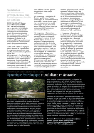 Spatialisation                                          entre différents senseurs spatiaux,              extrêmes qui y sont associés. L’étude
                                                                       par mesures in situ et/ou par                    envisage d’analyser l’impact des
               des connaissances                                       modélisation.                                    phénomènes d’étiage et d’inondation
               environnementale pour                                                                                    sur les populations et leurs conditions
                                                                        Le programme « Assimilation de                 de vie et d’évaluer les potentialités
               le développement durable                                données spatiales pour l’analyse                 de mitigation. Seront mises en
               des territoires                                         hydrologique du bassin amazonien et              évidence les stratégies d’adaptation
                                                                       la prévision à court et moyen terme »            potentielles des populations locales
               L'UMR ESPACE-DEV : Espace                               vise à mettre en œuvre un modèle                 (notamment en bordure du fleuve
               pour le développement (IRD,                             hydrologique de type pluie-débit                 Maroni). Le projet propose la définition
               UM2, UAG, UR) développe et                              adapté aux grands bassins tropicaux              et le développement de multiples
               met en œuvre des méthodologies                          (coopération IRD/institutions et                 indicateurs de vulnérabilité, de
               innovantes de spatialisation des                        universités brésiliennes).                       résilience et d’aide à la décision.
               connaissances en environnement
               pour le développement durable                            Le programme « Phénomènes                       Programme « Alternatives à
               des territoires, depuis l'acquisition                   hydrologiques extrêmes en Guyane :               l’évaluation de la qualité écologique
               des données jusqu'au processus                          prévision, impacts et adaptation »               des cours d’eau de Guyane. Apport
               décisionnel. La finalité est de                         s’inscrit dans le contexte de l’une              de la télédétection » : les cours
               contribuer à l’émergence de réseaux                     des trois régions du monde dans                  d’eau de Guyane sont soumis à des
               d’observatoires de l’environnement                      lesquelles la disponibilité en eau               pressions anthropiques croissantes,
               pour le développement durable.                          par habitant est la plus élevée. La              en particulier liées à l’exploitation
                                                                       Guyane est confrontée, en raison de              aurifère clandestine. La lutte contre
               L’UMR ESPACE-DEV est impliquée                          fortes variations saisonnières, à des            ces pratiques passe par un contrôle
               dans le domaine de l’eau au travers                     phénomènes extrêmes d’étiage ou                  régulier de la qualité de ces masses
               de programmes de recherche et de                        d’inondation qui peuvent entraîner               d’eau tel qu’exigé par la Directive
               transfert, notamment en coopération                     soit des ruptures de l’alimentation              Cadre européenne sur l'Eau. Ce type
               avec le Sud :                                           en eau potable, soit des crues                   de surveillance des fleuves et rivières
                Le programme « Flux d’inondation                      sévères affectant les habitats situés            est difficile car il est impossible de
               et variation de masse : le cas du bassin                en bordure de fleuves. Le premier                pratiquer des prélèvements réguliers
               amazonien » a pour objectif général                     objectif du projet consiste à                    dans la plus grande partie du territoire
               d’estimer par mesures spatiales la                      développer des outils opérationnels              guyanais du fait des contraintes
               variation saisonnière et interannuelle                  de prévision et d’évaluation des                 d’accès. Ce projet explore de nouvelles
               des différents réservoirs du cycle                      risques de crues et d’étiages, à mieux           méthodes de contrôle à distance
               hydrologique continental et de valider                  connaître la ressource hydrologique              de l’état des sites difficilement
               ces estimations par comparaison                         et à caractériser les phénomènes                 accessibles. •••


               > P r é v e n t i o n e t g e s t i o n d e s r i s q u e s l i é s à l’ e a u


               Dynamique hydrologique et paludisme en Amazonie
                                                                                                Ainsi, une étude fondée notamment sur la cartographie des
                                                                                                zones humides a montré qu'à l'échelle du bassin Amazonien,
                                                                                                les fortes dynamiques hydrologiques des fleuves et des zones
                                                                                                d’inondation représentent un des principaux facteurs de contrôle
                                                                                                naturel de l'incidence du paludisme. À une échelle plus locale, en
                                                                                                Guyane, des corrélations significatives ont été mises en évidence
                                                                                                entre dynamique hydrologique et abondance d'An. darlingi
                                                                                                sur deux sites étudiés sur trois, alors que les précipitations
                                                                                                n'apparaissent significativement corrélées que dans un seul cas.
© J.F. Faure




                Fleuve Sinnamary,
               Guyane.                                                                          Cependant, le rôle joué par la dynamique hydrologique et ses
                                                                                                variabilités intra- et interannuelle sur les caractères épidémiques
               Si le sens commun associe la présence d'eau à celle de moustiques–               et endémiques du paludisme varient en fonction des régions
               dont l'espèce Anopheles vectrice du paludisme–le risque de                       et des paysages de l’Amazonie selon des processus encore mal
               transmission du paludisme fait en réalité intervenir des mécanismes              connus et à des échelles très variées. Le besoin de mener des
               biologiques, écologiques, climatiques, sociétaux, etc., bien plus                études tentant d'appréhender la complexité de ces processus
               complexes. En effet, identifier les mécanismes de transmission,                  a conduit l'UMR ESPACE-DEV à aborder, selon une approche
                                                                                                                                                                       Ressources en eau : préservation et gestion




               voire modéliser ces derniers dans le but de prédire le risque                    multi-échelle et multidisciplinaire, la question des relations entre
               sanitaire, dans le temps et l'espace, reste un défi et les efforts               facteurs socio-environnementaux et paludisme dans la région de
               de recherche s'avèrent le plus souvent restreints à Anopheles                    Manaus. Ce projet, financé par le centre national de la recherche
               darlingi, le vecteur le plus efficace en Amazonie, à des conditions              scientifique et technologique du Brésil (CNPq), fait intervenir des
               environnementales, climatiques et sociétales particulières, et à des             équipes brésilienne, étatsunienne et française.
               échelles temporelles et spatiales données. En collaboration étroite
               avec des entomologistes et des épidémiologistes de Guyane et du                  Contacts : Emmanuel Roux, emmanuel.roux@ird.fr
               Brésil, l'UMR ESPACE-DEV aborde ces problématiques en focalisant                 Laurent Durieux, laurent.durieux@ird.fr
               son questionnement scientifique sur la notion de spatialité, et ce de            Naziano Filizola, naziano.filizola@gmail.com
               l'acquisition de la donnée jusqu'à l'interprétation dans le contexte             Wanderli Pedro Tadei, tadei@inpa.gov.br
               applicatif et l'appui aux prises de décision.                                                                                                                  47
 