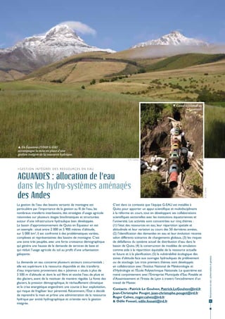  Canal artisanal en
                                                                                                                              Equateur.




 En Équateur, l'UMR G-EAU
accompagne la mise en place d'une
gestion intégrée de la ressource hydrique.
                                                                                  © R. Calvez



>Gestion intégrée des ressources en eau


AGUANDES : allocation de l’eau
dans les hydro-systèmes aménagés
                                                                                                                                              © R. Calvez
des Andes
La gestion de l’eau des bassins versants de montagne est               C’est dans ce contexte que l’équipe G-EAU est installée à
particulière par l’importance de la gestion au fil de l’eau, les       Quito pour apporter un appui scientifique et multidisciplinaire
nombreux transferts interbassins, des stratégies d’usage agricole      à la réforme en cours, tout en développant ses collaborations
raisonnées sur plusieurs étages bioclimatiques et structurées          scientifiques sectorielles avec les institutions équatoriennes et
autour d’une infrastructure hydraulique bien développée.               l’université. Les activités sont concentrées sur cinq thèmes :
Le bassin d’approvisionnement de Quito en Équateur en est              (1) l’état des ressources en eau, leur répartition spatiale et
un exemple : situé entre 2 000 et 5 900 mètres d’altitude,             altitudinale et leur variation au cours des 50 dernières années,
sur 5 000 km², il est confronté à des problématiques variées,          (2) l’identification des demandes en eau et leur évolution récente
complexes et représentatives des bassins de montagne. C’est            selon différents scénarios de changements globaux, (3) les risques
une zone très peuplée, avec une forte croissance démographique         de défaillance du système actuel de distribution d’eau dans le
qui génère une hausse de la demande de services de base et             bassin de Quito, (4) la construction de modèles de simulation
qui réduit l’usage agricole du sol au profit d’une urbanisation        comme aide à la répartition équitable de la ressource actuelle
galopante.                                                             et future et à la planification, (5) la vulnérabilité écologique des
                                                                                                                                                            Ressources en eau : préservation et gestion




                                                                       zones d’altitude face aux ouvrages hydrauliques de prélèvement
La demande en eau concerne plusieurs secteurs concurrentiels ;         ou de stockage. Les trois premiers thèmes sont développés
elle est supérieure à la ressource disponible et des transferts        en collaboration avec l’Institut National de Météorologie et
d’eau importants proviennent des « páramos » situés à plus de          d’Hydrologie et l’École Polytechnique Nationale. Le quatrième est
3 500 m d’altitude et dont le sol filtre et stocke l’eau de pluie et   mené conjointement avec l’Entreprise Municipale d’Eau Potable et
des glaciers, avant de la restituer de manière régulée. La fonte des   d’Assainissement et l’Irstea de Lyon à travers l’encadrement d’un
glaciers, la pression démographique, le réchauffement climatique       travail de Master.
et la crise énergétique engendrent une course à leur exploitation,
                                                                       Contacts : Patrick Le Goulven, Patrick.LeGoulven@ird.fr
qui risque de fragiliser leur pérennité. Récemment, l’État a décidé
                                                                       Jean-Christophe Pouget, jean-christophe.pouget@ird.fr
de reprendre la main et prône une administration de la ressource
                                                                       Roger Calvez, roger.calvez@ird.fr
hydrique par entité hydrographique et orientée vers la gestion
                                                                       & Odile Fossati, odile.fossati@ird.fr                                                 51
intégrée.
 