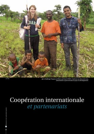© A. Vidal                                              Le Challenge Program on Water and Food (CPWF) s'intéresse aux liens entre eau,
                                                                                alimentation et pauvreté dans les pays en développement.




                                              Coopération internationale
                                                   et partenariats
Ressources en eau : préservation et gestion




54
 
