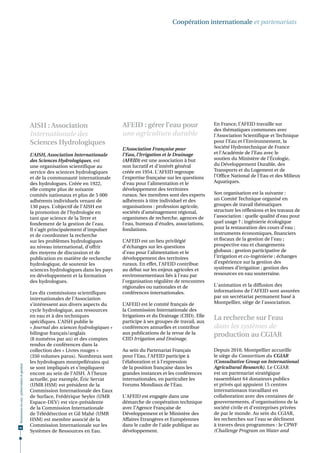 Coopération internationale et partenariats




                                              AISH : Association                       AFEID : gérer l’eau pour                  En France, l'AFEID travaille sur
                                                                                                                                 des thématiques communes avec
                                              Internationale des                       une agriculture durable                   l'Association Scientifique et Technique
                                              Sciences Hydrologiques                                                             pour l'Eau et l'Environnement, la
                                                                                       L’Association Française pour              Société Hydrotechnique de France
                                              L’AISH, Association Internationale       l’Eau, l’Irrigation et le Drainage        et l'Académie de l’Eau avec le
                                              des Sciences Hydrologiques, est          (AFEID) est une association à but         soutien du Ministère de l'Écologie,
                                              une organisation scientifique au         non lucratif et d'intérêt général         du Développement Durable, des
                                              service des sciences hydrologiques       créée en 1954. L'AFEID regroupe           Transports et du Logement et de
                                              et de la communauté internationale       l’expertise française sur les questions   l’Office National de l'Eau et des Milieux
                                              des hydrologues. Créée en 1922,          d’eau pour l’alimentation et le           Aquatiques.
                                              elle compte plus de soixante             développement des territoires
                                              comités nationaux et plus de 5 000       ruraux. Ses membres sont des experts      Son organisation est la suivante :
                                              adhérents individuels venant de          adhérents à titre individuel et des       un Comité Technique organisé en
                                              130 pays. L’objectif de l’AISH est       organisations : profession agricole,      groupes de travail thématiques
                                              la promotion de l’hydrologie en          sociétés d’aménagement régional,          structure les réflexions et les travaux de
                                              tant que science de la Terre et          organismes de recherche, agences de       l’association : quelle qualité d’eau pour
                                              fondement de la gestion de l’eau.        l’eau, bureaux d'études, associations,    quel usage ? ; ingénierie écologique
                                              Il s’agit principalement d’impulser      fondations.                               pour la restauration des cours d’eau ;
                                              et de coordonner la recherche                                                      instruments économiques, financiers
                                              sur les problèmes hydrologiques          L’AFEID est un lieu privilégié            et fiscaux de la gestion de l’eau ;
                                              au niveau international, d’offrir        d'échanges sur les questions              prospective eau et changements
                                              des moyens de discussion et de           d'eau pour l'alimentation et le           globaux ; gestion participative de
                                              publication en matière de recherche      développement des territoires             l’irrigation et co-ingénierie ; échanges
                                              hydrologique, de soutenir les            ruraux. En effet, l’AFEID contribue       d’expérience sur la gestion des
                                              sciences hydrologiques dans les pays     au débat sur les enjeux agricoles et      systèmes d’irrigation ; gestion des
                                              en développement et la formation         environnementaux liés à l'eau par         ressources en eau souterraine.
                                              des hydrologues.                         l'organisation régulière de rencontres
                                                                                       régionales ou nationales et de            L'animation et la diffusion des
                                              Les dix commissions scientifiques        conférences internationales.              informations de l'AFEID sont assurées
                                              internationales de l’Association                                                   par un secrétariat permanent basé à
                                              s’intéressent aux divers aspects du      L’AFEID est le comité français de         Montpellier, siège de l'association.
                                              cycle hydrologique, aux ressources       la Commission Internationale des
                                              en eau et à des techniques               Irrigations et du Drainage (CIID). Elle
                                              spécifiques. L’AISH publie le            participe à ses groupes de travail, aux
                                                                                                                                 La recherche sur l’eau
                                              « Journal des sciences hydrologiques »   conférences annuelles et contribue        dans les systèmes de
                                              bilingue français/anglais                aux publications de la revue de la        production au CGIAR
                                              (8 numéros par an) et des comptes        CIID Irrigation and Drainage.
                                              rendus de conférences dans la
                                              collection des « Livres rouges »         Au sein du Partenariat Français           Depuis 2010, Montpellier accueille
                                              (350 volumes parus). Nombreux sont       pour l’Eau, l'AFEID participe à           le siège du Consortium du CGIAR
                                              les hydrologues montpellérains qui       l’élaboration et à l'expression           (Consultative Group on International
Ressources en eau : préservation et gestion




                                              se sont impliqués et s’impliquent        de la position française dans les         Agricultural Research). Le CGIAR
                                              encore au sein de l’AISH. À l’heure      grandes instances et les conférences      est un partenariat stratégique
                                              actuelle, par exemple, Éric Servat       internationales, en particulier les       rassemblant 64 donateurs publics
                                              (UMR HSM) est président de la            Forums Mondiaux de l'Eau.                 et privés qui appuient 15 centres
                                              Commission Internationale des Eaux                                                 internationaux travaillant en
                                              de Surface, Frédérique Seyler (UMR       L'AFEID est engagée dans une              collaboration avec des centaines de
                                              Espace-DEV) est vice-présidente          démarche de coopération technique         gouvernements, d’organisations de la
                                              de la Commission Internationale          avec l’Agence Française de                société civile et d’entreprises privées
                                              de Télédétection et Gil Mahé (UMR        Développement et le Ministère des         de par le monde. Au sein du CGIAR,
                                              HSM) est membre associé de la            Affaires Etrangères et Européennes        les recherches sur l’eau se déclinent
60
                                              Commission Internationale sur les        dans le cadre de l'aide publique au       à travers deux programmes : le CPWF
                                              Systèmes de Ressources en Eau.           développement.                            (Challenge Program on Water and
 