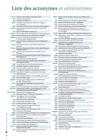 Liste des acronymes et abréviations
                                                  ACB-DE    Analyse Coût-Bénéfice-Dommages Evités                      IMECA Instituto de Technologia Ceramica de Castillon de la
                                                     ACV    Analyse du Cycle de Vie                                             Plana
                                                     AES    Anthropo-EcoSystèmes                                           Inra Institut National de la Recherche Agronomique
                                                   AFEID    Association Française pour l’Étude de l’Irrigation            INSA Institut National des Sciences Appliquées
                                                            et du Drainage                                               INSU Institut National des Sciences de l’Univers
                                                    AISH    Association Internationale des Sciences Hydrologiques          IRD Institut de Recherche pour le Développement
                                                  AMESD     African Monitoring of Environment for Sustainable           Irstea Institut national de Recherche en Sciences et
                                                            Development                                                         Technologies pour l'Environnement et l'Agriculture
                                                    ANR     Agence Nationale de la Recherche                                    (ex-Cemagref )
                                                 ART-Dev    Acteurs, Ressources, Territoires pour le Développement     ISTOM Ecole supérieure d'agro développement international
                                                   BRGM     Bureau des Ressources Géologiques et Minières                 ITAP Information – Technologie – Analyse environnementale–
                                                                                                                                Procédés Agricoles
                                                 CEFREM     Centre de Formation et de Recherche sur les
                                                            Environnements Méditerranéens                                IWMI International Water Management Institute
                                                 CERTOP     Centre d’étude et de Recherche Travail Organisation          IWRA International Water Ressource Association
                                                            Pouvoir                                                  LAMETA Laboratoire Montpelliérain d’Economie
                                                   CGIAR    Consultative Group on International Agricultural                    Théorique et Appliquée
                                                            Research                                                       LBE Laboratoire de Biotechnologie de l’Environnement
                                                  Ciheam    Centre International de Hautes Etudes Agronomiques            LGEI Laboratoire de Génie de l’Environnement Industriel
                                                            Méditerranéennes                                            LISAH Laboratoire d’étude des Interactions Sols–
                                                    CIID    Commission Internationale des Irrigations et du                     Agrosystèmes–Hydrosystèmes
                                                            Drainage                                                         LR Languedoc-Roussillon
                                                    Cirad   Centre International de Recherche Agronomique pour le        LSBB Laboratoire Souterrain Bas Bruit
                                                            Développement
                                                                                                                         NASA National Aeronautics and Space Administration
                                                    CNES    Centre National d’Etudes Spatiales
                                                                                                                         NGRI National Geophysical Research Institute
                                                    CNPq    National Council for Scientific and Technological
                                                                                                                           NRE Nouvelles Ressources et Economie
                                                            Development (CNPq)
                                                                                                                      OMERE Observatoire Méditerranéen
                                                   CNRS     Centre National de la Recherche Scientifique
                                                                                                                                de l’Environnement Rural et de l’Eau
                                                   CPWF     Challenge Program on Water and Food
                                                                                                                           ORE Observatoires de Recherches en Environnement
                                                     DCE    Directive Cadre européenne sur l’Eau
                                                                                                                           OSU Observatoire des Sciences de l’Univers
                                                   DPSIR    Driving forces, Pressures, State, Impacts, Responses
                                                                                                                      OREME Observatoire de Recherche Méditerranéen de
                                                 ECOSYM     Laboratoire écologie des systèmes marins côtiers                    l’Environnement
                                                      ED    École Doctorale                                             PCRD Programme-Cadre de Recherche
                                                    ELSA    Environmental Lifecycle & Sustainability Assessment                 et de Développement de l'Union Européenne
                                                    EMA     école des Mines d’Alès                                        PME Petites et Moyennes Entreprises
                                                 EMMAH      Environnement Méditerranéen et Modélisation                    PMI Petites et Moyennes Industries
                                                            des Agro-Hydrosystèmes                                        R&D Recherche et Développement
                                                    ENSA    école Nationale Supérieure d’Architecture de              SCHAPI Service Central d’Hydrométéorologie et d’Appui
                                                            Montpellier                                                         à la Prévision des Inondations
                                                  ENSCM     école Nationale Supérieure de Chimie de Montpellier            SGL Seine Grands Lacs
                                                 EPLEFPA    Etablissement Public Local d'Enseignement et de            SOERE Systèmes d'Observation et d'Expérimentation
                                                            Formation Professionnelle Agricole                                  au long terme pour la Recherche en Environnement
                                              ESPACE-DEV    Espace pour le Développement                                TETIS Territoires, Environnement, Télédétection
                                                      FP7   European Union 7th Framework Programme                              et Information Spatiale
                                                  FRIEND    Flow Regimes From International                                TPE Très Petite Entreprise
                                                             and Experimental Network Data                                 UAG Université des Antilles et de la Guyane
                                                      FUI   Fond Unique Interministériel                                 UAPV Université d’Avignon et des Pays de Vaucluse
                                                     GDE    Gestion de la Demande en Eau                                  UM1 Université de Montpellier 1
                                                   G-EAU    Gestion de l’Eau, Acteurs, Usages                             UM2 Université de Montpellier 2
                                                    GIEC    Groupe d’experts Intergouvernemental                          UM3 Université de Montpellier 3
                                                            sur l’évolution du Climat
                                                                                                                          UMR Unité Mixte de Recherche
                                                    GIRE    Gestion Intégrée de la Ressource en Eau
                                                                                                                          UMS Unité Mixte de Service
                                                     GM     Géosciences Montpellier
                                                                                                                     UNESCO Organisation des Nations Unies pour l’Education,
                                                   GRED     Gouvernance, Risque, Environnement, Développement
Ressources en eau : préservation et gestion




                                                                                                                                la Science et la Culture
                                                  GREEN     Gestion des Ressources naturelles renouvelables et        UNîmes Université de Nîmes
                                                            ENvironnement
                                                                                                                            UR Université de la Réunion
                                                     HSM    HydroSciences Montpellier
                                                                                                                           UPR Unité Propre de Recherche
                                                     IAHS   International Association of Hydrological Sciences
                                                                                                                        UPVD Université de Perpignan Via Domitia
                                                    IAMM    Institut Agronomique Méditerranéen de Montpellier
                                                                                                                            US Unité de Service
                                                      IEM   Institut Européen des Membranes
                                                                                                                           USD United States Dollar
                                                  Ifremer   Institut Français de Recherche pour
                                                                                                                           VAE Validation des Acquis de l'Expérience
                                                            l’Exploitation de la Mer
                                                                                                                           ZNS Zone Non Saturée
                                                     ILEE   Institut Languedocien de Recherche sur l'Eau et
                                                            l'Environnement
70
 