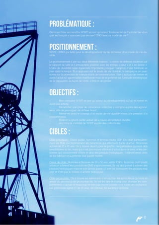 PROBLÉMATIQUE :
Comment faire reconnaître WWF en tant qu’acteur fondamental de l’activité bio alors
que les français n’associent pas encore l’ONG avec ce mode de vie ?




Positionnement :
WWF, l’ONG qui lutte pour le développement du bio en faveur d’un mode de vie du-
rable.

Le positionnement s’axe sur deux éléments majeurs : la notion de défense soutenue par
le rapport de lutte et l’atmosphère positive avec les termes « pour » et « en faveur ».
L’idée de durabilité reste également importante puisque l’adoption d’une habitude se
joue dans le temps. En s’appuyant sur le mode de vie durable, la campagne se posi-
tionne sur la promotion de valeurs et non de consommation. Il ne s’agit pas de mettre en
avant l’achat ni l’appréciation marchande mais de se pencher sur l’attitude sociologique
de la population, sa façon de vivre, d’être et de penser.




Objectifs :
•	        F
          aire connaître WWF en tant qu’acteur du développement du bio et mettre en
avant ses actions
•	        Déclencher une prise de conscience collective y compris auprès des agricul-
teurs, afin de provoquer «le réf lexe bio»V
•	        Mettre en avant le concept d’un mode de vie durable et non une pression à la
consommation
•	        Fédérer le grand public autour de la cause alimentation durable
•	        Accroitre la visibilité de WWF auprès des collectivités


CIBLES :
Cible principale : Grand public, hommes et femmes toutes CSP. On cible particulière-
ment les RDA qui représentent les personnes qui effectuent l’acte d’achat. Personnes
actives de 25 à 65 ans. On y trouve deux types de profils : les personnes qui sont déjà
sensibilisées au bio, mais qui n’ont pas encore effectué d’achat dans ce sens, et les per-
sonnes qui consomment d’hors et déjà des produits biologiques : l’objectif serait alors
de les fidéliser et augmenter leur panier moyen.

Cœur de cible : Hommes et Femmes de 30 à 50 ans, actifs, CSP+. Ils ont un profil plutôt
urbain et achètent leur produits en GMS majoritairement. Ils ont déjà pensé à acheter des
produits biologiques mais ne sont jamais passé à l’acte car ils trouvent les produits trop
cher et n’ont pas le réf lexe d’acheter biologique.

Cible secondaire : On y trouve les restaurants d’entreprise, les agriculteurs qui sont en
amont du processus de production bio. Ils ont les clés en mains pour changer les com-
portements d’achats et beaucoup ne sont pas encore passée à ce mode de production.
Les personnes âgées (+ de 65 ans), les médias, les leaders d’opinions.




                                                                                      13
 